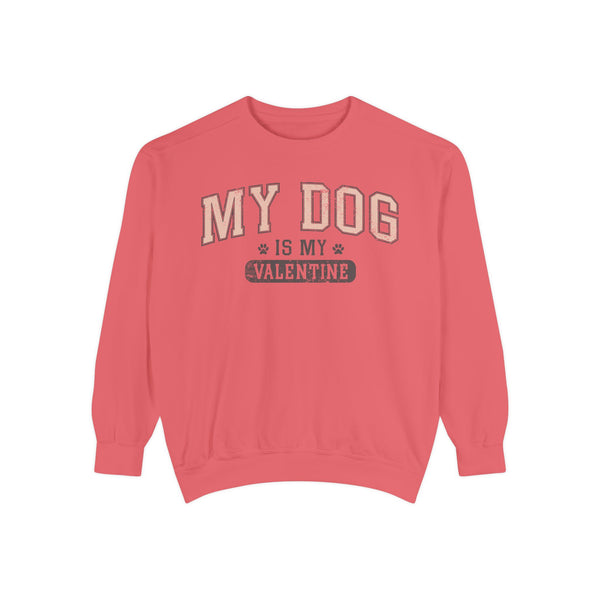 My Dog is My Valentine Sweatshirt - Unisex Garment-Dyed Cozy Pullover