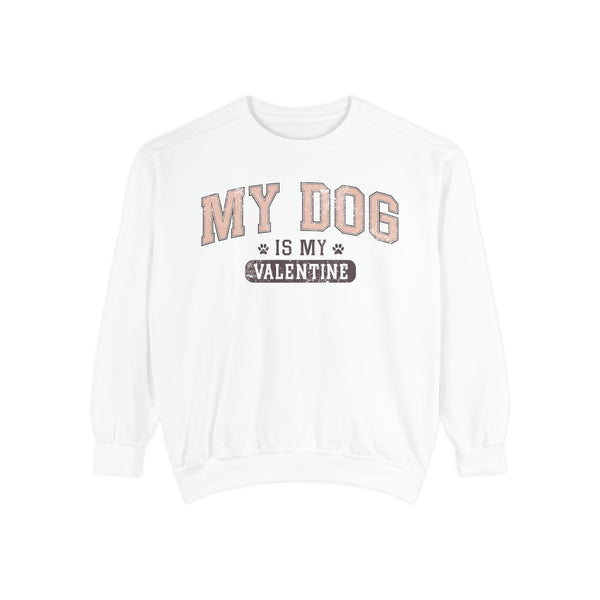 My Dog is My Valentine Sweatshirt - Unisex Garment-Dyed Cozy Pullover